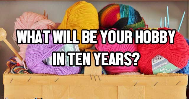 What Will Be Your Hobby In Ten Years?