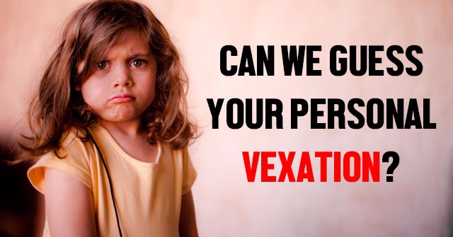 Can We Guess Your Personal Vexation?