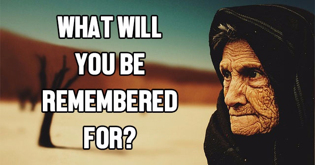 What Will You Be Remembered For?