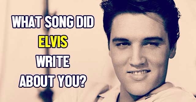 What Song Did Elvis Write About You?
