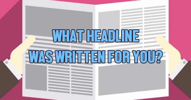 What Headline Was Written For You?
