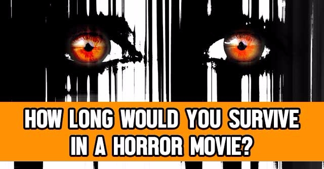 How Long Would You Survive In A Horror Movie?
