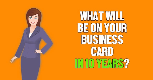 What Will Be On Your Business Card In 10 Years?