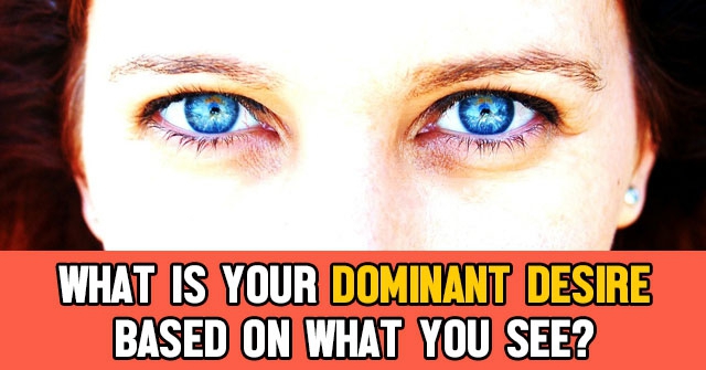 What Is Your Dominant Desire Based On What You See?