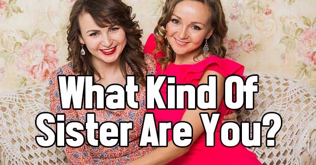 What Kind Of Sister Are You?