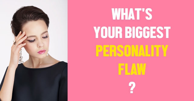 What’s Your Biggest Personality Flaw?