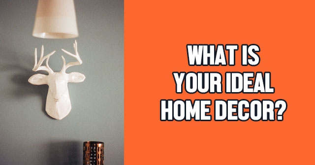 What Is Your Ideal Home Decor?