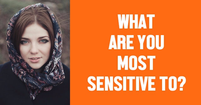 What Are You Most Sensitive To?