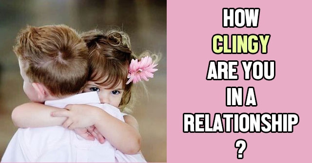 How Clingy Are You In A Relationship?