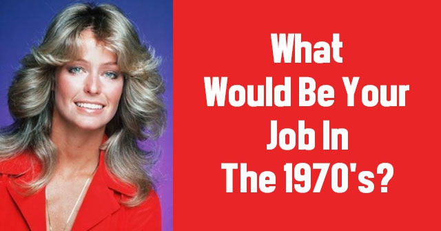 What Would Be Your Job In The 1970’s?