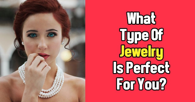 What Type Of Jewelry Is Perfect For You?