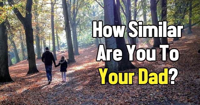 How Similar Are You To Your Dad?