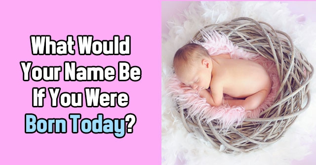 What Would Your Name Be If You Were Born Today?