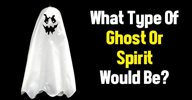 What Type Of Ghost Or Spirit Would Be?