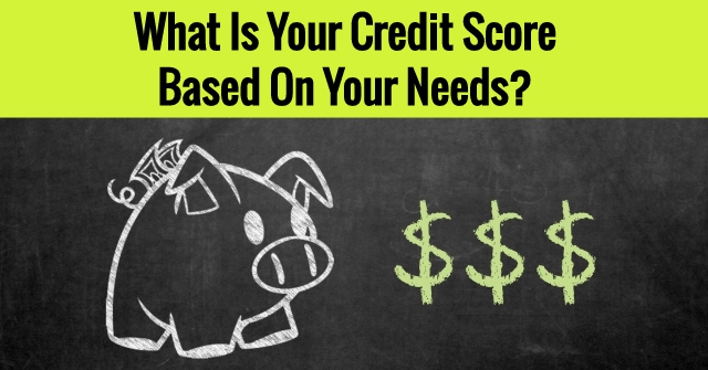 What Is Your Credit Score Based On Your Needs?