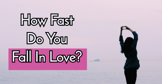 How Fast Do You Fall In Love?