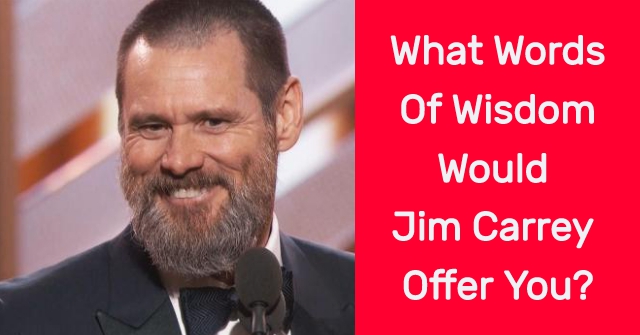 What Words Of Wisdom Would Jim Carrey Offer You?