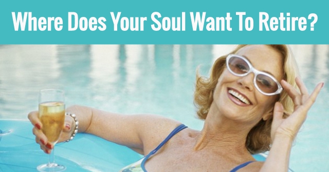 Where Does Your Soul Want To Retire?