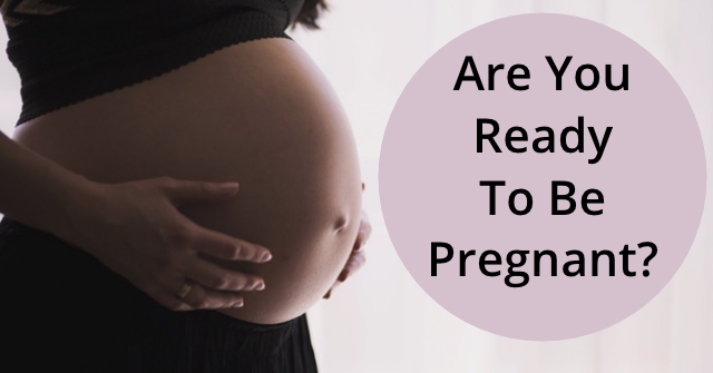 Are You Ready To Be Pregnant?