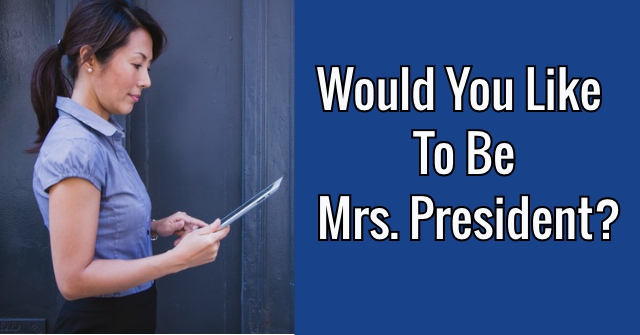 Would You Like To Be Mrs. President?