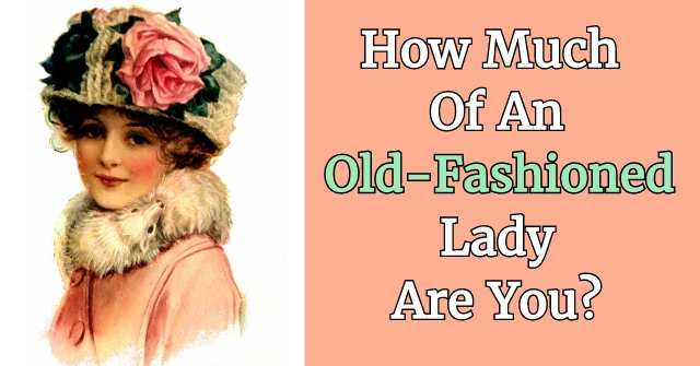 How Much Of An Old-Fashioned Lady Are you?