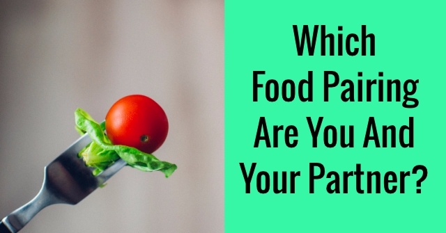 Which Food Pairing Are You And Your Partner?