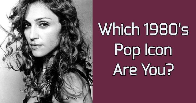 Which 1980’s Pop Icon Are You?