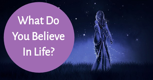 What Do You Believe In Life?