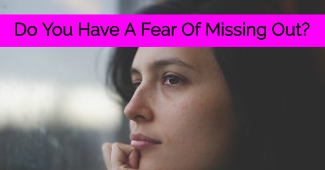 Do You Have A Fear Of Missing Out?