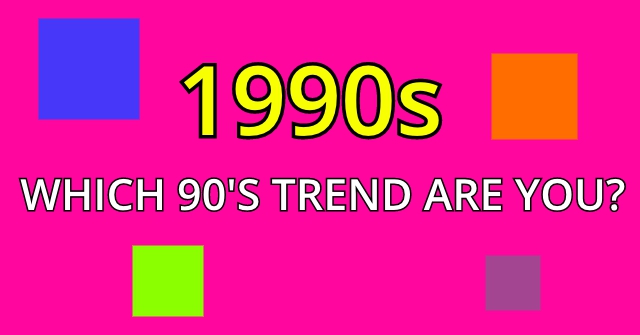 Which 90’s Trend Are You?