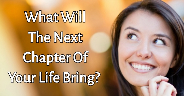 What Will The Next Chapter Of Your Life Bring?