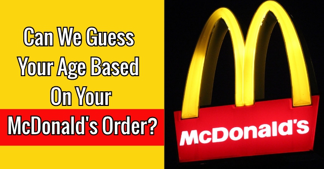 Flåde Føde forudsigelse Can We Guess Your Age Based On Your McDonald's Order? | QuizLady