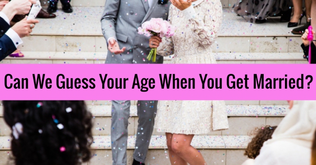 Can We Guess Your Age When You Get Married?