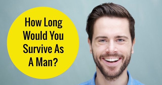 How Long Would You Survive As A Man?