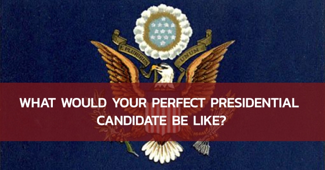 What Would Your Perfect Presidential Candidate Be Like?