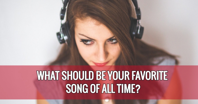What Should Be Your Favorite Song Of All Time?