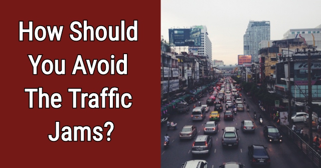 How Should You Avoid The Traffic Jams?