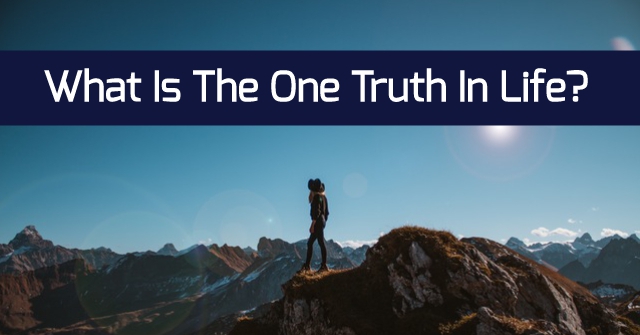 What Is The One Truth In Life?