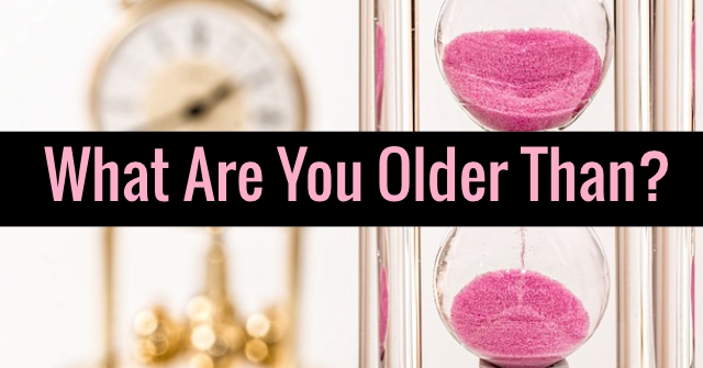 What Are You Older Than?