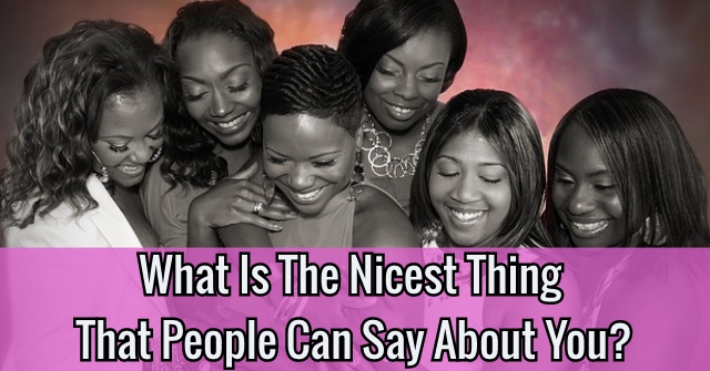 What Is The Nicest Thing That People Can Say About You?