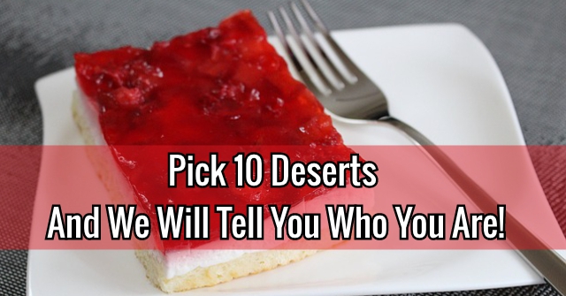 Pick 10 Deserts And We Will Tell You Who You Are!