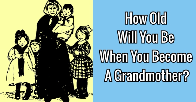 How Old Will You Be When You Become A Grandmother?