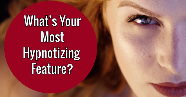 What’s Your Most Hypnotizing Feature?