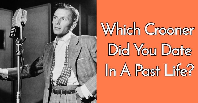 Which Crooner Did You Date In A Past Life?