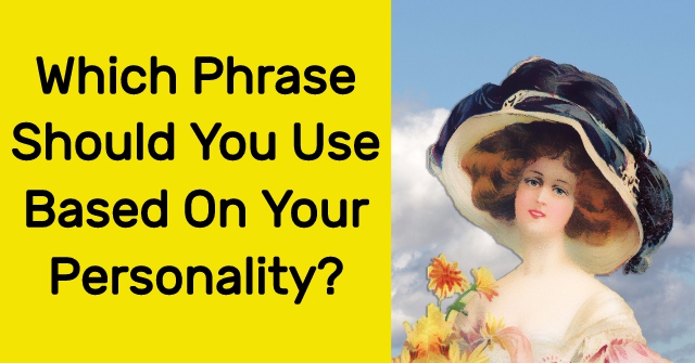 Which Phrase Should You Use Based On Your Personality?