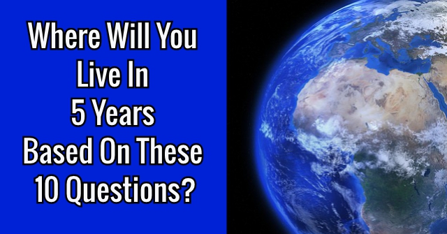 Where Will You Live In 5 Years Based On These 10 Questions?