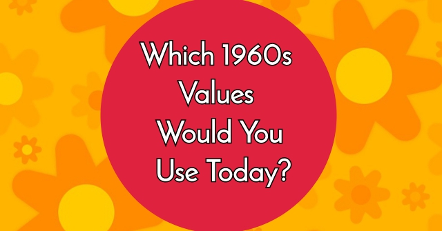 Which 1960s Values Would You Use Today?