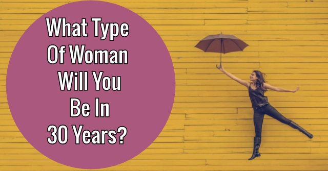 What Type Of Woman Will You Be In 30 Years?