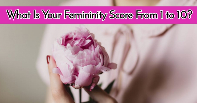 What Is Your Femininity Score From 1 To 10?