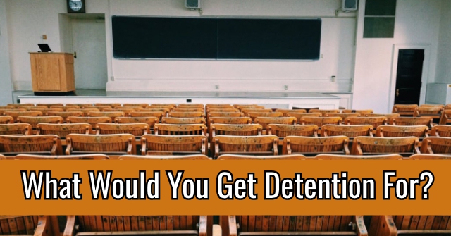 What Would You Get Detention For?